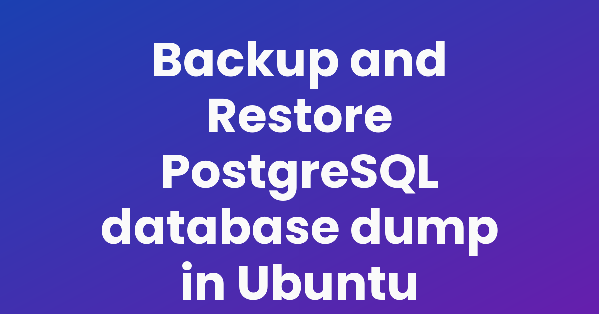 Backup and Restore PostgreSQL database dump in Ubuntu - Backend Engineer