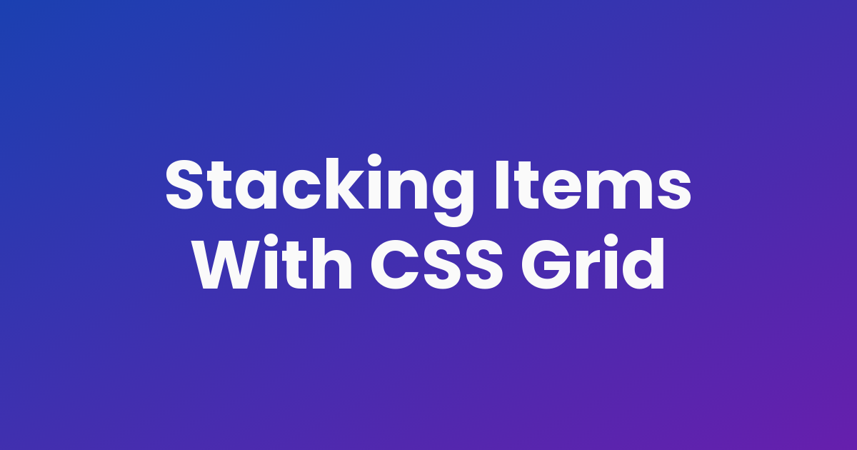 Stacking Items With CSS Grid
