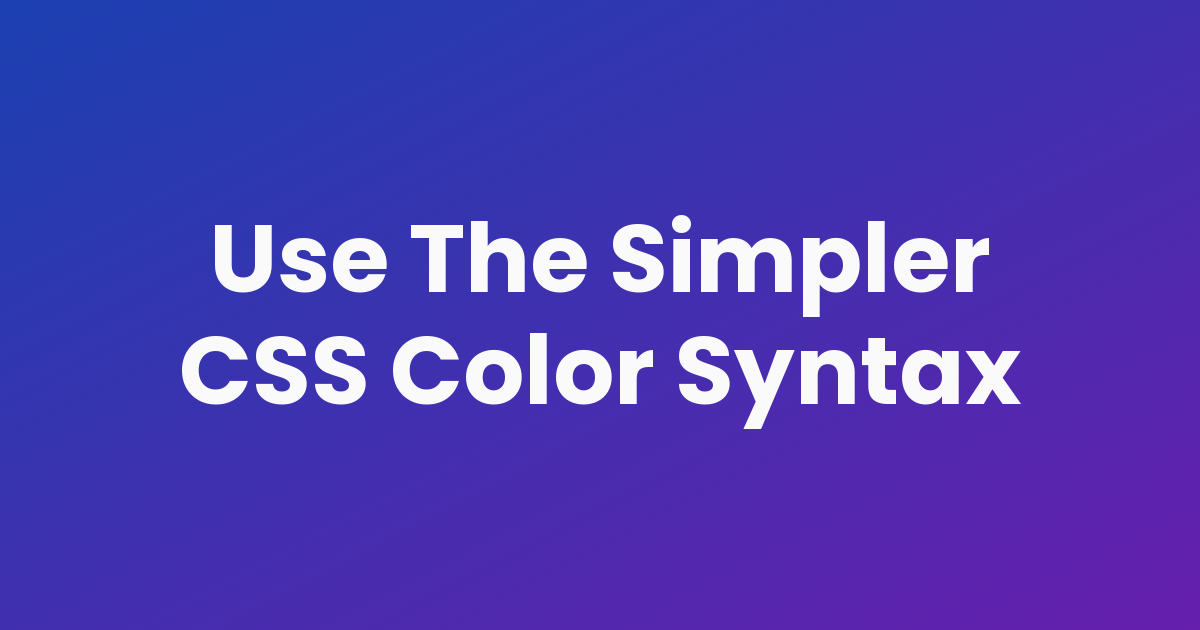 Use The Simpler CSS Color Syntax
