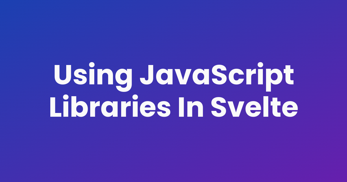 Using JavaScript Libraries In Svelte